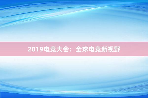 2019电竞大会：全球电竞新视野