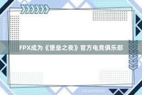 FPX成为《堡垒之夜》官方电竞俱乐部